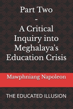 Paperback Part Two - A Critical Inquiry into Meghalaya's Education Crisis: The Educated Illusion Book