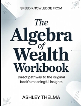 Speed Knowledge From The Algebra Of Wealth: Direct Pathway To The Original Book's Meaning Insights