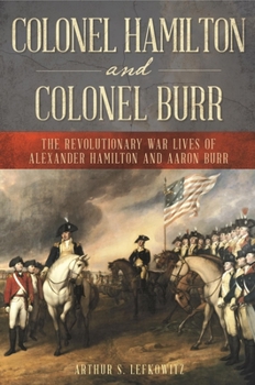 Hardcover Colonel Hamilton and Colonel Burr: The Revolutionary War Lives of Alexander Hamilton and Aaron Burr Book