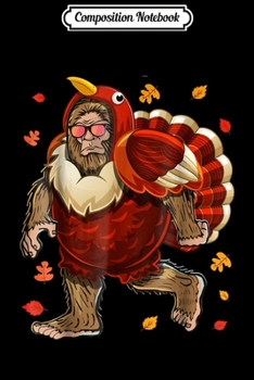Composition Notebook: Thanksgiving Bigfoot Turkey Costume Funny Bigfoot Gift Journal/Notebook Blank Lined Ruled 6x9 100 Pages