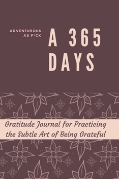 Paperback Adventurous as F*ck: A 365 Days Gratitude Journal for Practicing the Subtle Art of Being Grateful Book