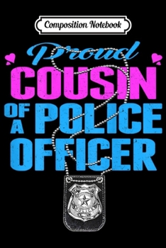 Composition Notebook: Proud Cousin Of A Police Officer - Love Cop's Family Gift  Journal/Notebook Blank Lined Ruled 6x9 100 Pages