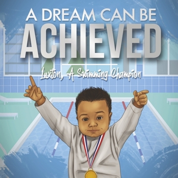 Hardcover A Dream Can Be Achieved: Luxton, a Swimming Champion Volume 1 Book