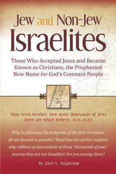 Jew and Non-Jew Israelites: Those Who Accepted Jesus and Became Known as Christians, the Prophesied New Name for God's Covenant People