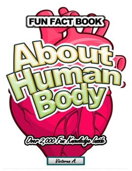 Paperback Fun Fact Book: ABOUT HUMAN BODY Over 2,000 Fun Knowledge Inside Book