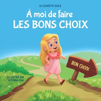 Paperback À moi de faire Les Bons Choix: Livre pour Enfants sur le Comportement Positif et la Compréhension des Conséquences qui Apprend aux Enfants à Prendre d [French] Book