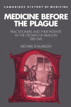 Medicine before the Plague: Practitioners and their Patients in the Crown of Aragon, 12851345 (Cambridge Studies in the History of Medicine)