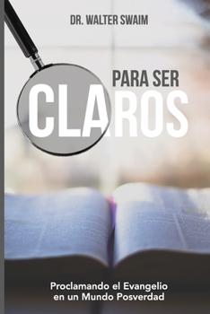 Paperback Para Ser Claros: Proclamando el Evangelio en un Mundo Posverdad [Spanish] Book