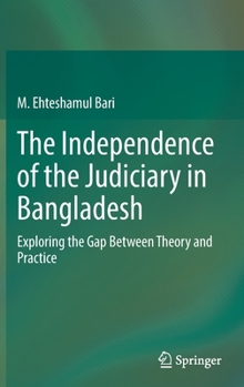 Hardcover The Independence of the Judiciary in Bangladesh: Exploring the Gap Between Theory and Practice Book