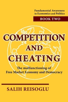 Competition and Cheating: The malfunctioning of Free Market Economy and Democracy (Fundamental Awareness in Economics and Politics)