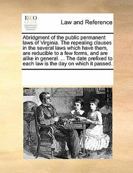 Paperback Abridgment of the Public Permanent Laws of Virginia. the Repealing Clauses in the Several Laws Which Have Them, Are Reducible to a Few Forms, and Are Book