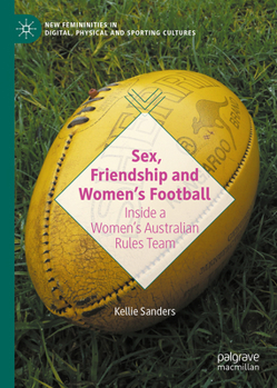 Hardcover Sex, Friendship and Women's Football: Inside a Women's Australian Rules Team Book