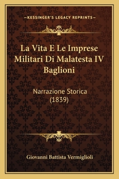 La Vita E Le Imprese Militari Di Malatesta IV Baglioni: Narrazione Storica (1839)