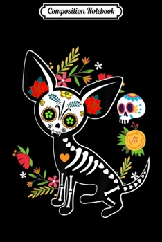 Composition Notebook: Day Of The Dead Chihuahua Dog Skulls Skeleton Sugar Skull  Journal/Notebook Blank Lined Ruled 6x9 100 Pages