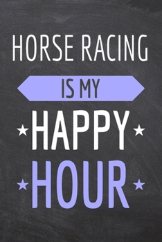 Horse Racing is my Happy Hour: Horse Racing Notebook, Planner or Journal Size 6 x 9 110 Dot Grid Pages Office Equipment, Supplies Funny Horse Racing Gift Idea for Christmas or Birthday