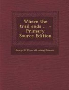 Paperback Where the Trail Ends .. - Primary Source Edition Book