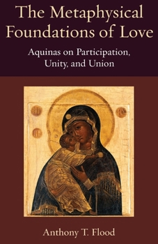 The Metaphysical Foundations of Love: Aquinas on Participation, Unity, and Union - Book #10 of the Thomistic Ressourcement Series