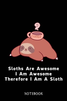 Paperback Sloths Are Awesome - I Am Awesome - Therefore I Am A Sloth: Sloth Notebook Journal - Blank Wide Ruled Paper - Funny Sloth Accessories - Sloth Gifts fo Book