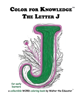 Color for Knowledge: The Letter J (Walter the Educator's Color for Knowledge(tm) Book)
