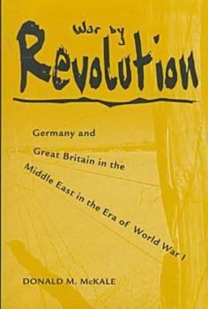 Hardcover War by Revolution: Germany and Great Britain in the Middle East in the Era of World War I Book