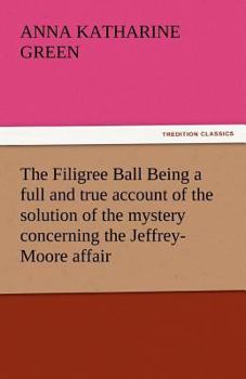 The Filigree Ball: Being a Full and True Account of the Solution of the Mystery Concerning the Jeffrey-Moore Affair