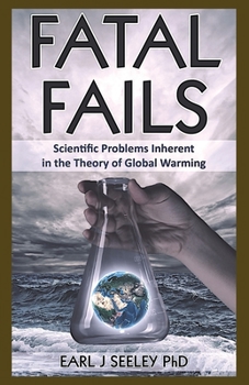 Paperback Fatal Fails: Scientific Problems Inherent in the Theory of Global Warming Book
