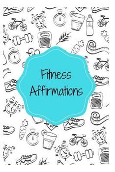 Paperback Fitness Affirmations: 101 Affirmations for a Healthy You Book