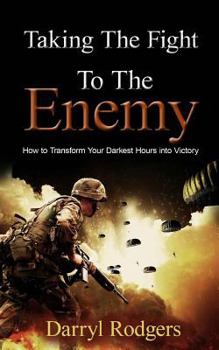 Paperback Taking the Fight to the Enemy: How to Transform Your Darkest Hours into Victory Book