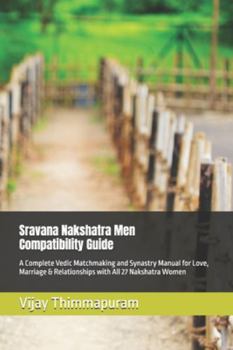Sravana Nakshatra Men Compatibility Guide: A Complete Vedic Matchmaking and Synastry Manual for Love, Marriage & Relationships with All 27 Nakshatra Women (27 Nakshatra Men Compatibility Series)