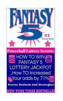 HOW TO WIN FANTASY 5 LOTTERY JACKPOT ..How TO Increased Your odds by 71%: Proven Methods and Strategies To Win The Fantasy 5 Lottery Jackpot. (MEGA MILLIONS AWAITS) (Volume 5)