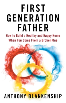 Paperback First Generation Father: How to Build a Healthy and Happy Home When You Come From a Broken One Book