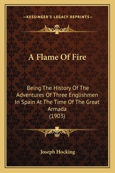 Paperback A Flame Of Fire: Being The History Of The Adventures Of Three Englishmen In Spain At The Time Of The Great Armada (1903) Book