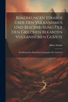 Paperback Bemerkungen Strabos Über Den Vulkanismus Und Beschreibung Der Den Griechen Bekanten Vulkanischen Gebiete: Ein Beitrag Zur Physischen Geographie Der Gr [German] Book