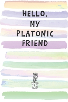 Hello, My Platonic Friend: Blank Lined Notebook Journal Gift for Crush, Friend, Coworker