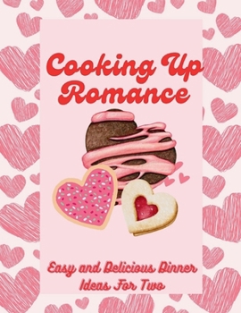 Cooking Up Romance: Easy and Delicious Dinner Ideas For Two (Italian and French Recipes)