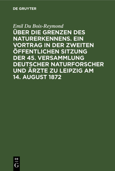 Hardcover Über Die Grenzen Des Naturerkennens. Ein Vortrag in Der Zweiten Öffentlichen Sitzung Der 45. Versammlung Deutscher Naturforscher Und Ärzte Zu Leipzig [German] Book