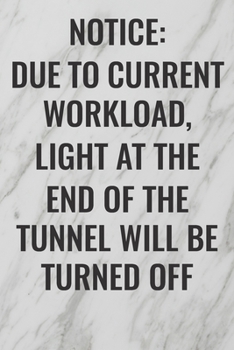 Paperback Notice: Due To Current Workload, Light At The End Of The Tunnel Will Be Turned Off: (Funny Office Journals) Blank Lined Journa Book