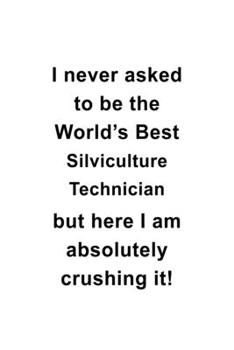 Paperback I Never Asked To Be The World's Best Silviculture Technician But Here I Am Absolutely Crushing It: Creative Silviculture Technician Notebook, Journal Book