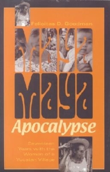Paperback Maya Apocalypse: Seventeen Years with the Women of a Yucatan Village Book