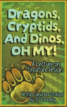 Dragons, Cryptids, and Dinos, OH MY!: A Lecture on Creature Design