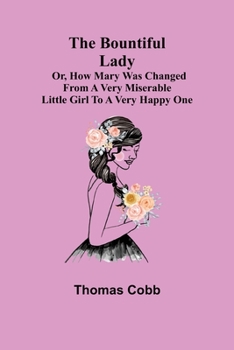 Paperback The Bountiful Lady; Or, How Mary was changed from a very Miserable Little Girl to a very Happy One Book