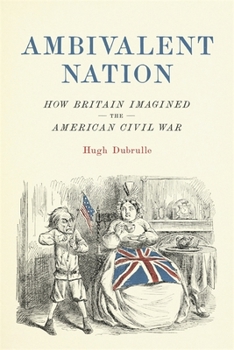 Hardcover Ambivalent Nation: How Britain Imagined the American Civil War Book