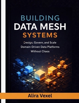 Paperback Building Data Mesh Systems: Design, Govern, and Scale Domain-Driven Data Platforms Without Chaos Book