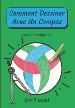 Paperback Comment Dessiner Avec Un Compas Fiche Technique N°5 Les 3 lunes: Apprendre à Dessiner Pour Enfants de 6 ans Dessin Au Compas [French] Book