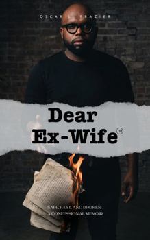 Dear Ex-Wife: Safe, Fast, and Broken: A Confessional Memoir