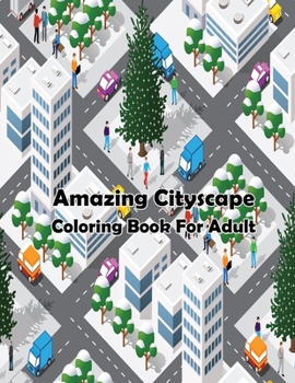 Amazing Cityscape Coloring Book For Adult: A Collection of Fanciful Buildings and Urban Designs Gift for Adults Or Teens Coloring Enthusiasts