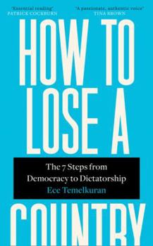 Hardcover How to Lose a Country: The 7 Steps from Democracy to Dictatorship Book