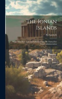 Hardcover The Ionian Islands: What They Have Lost and Suffered Under the Thirty-five Years' Administration Book