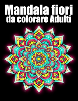 Paperback Mandala fiori da colorare adulti: libro 50 mandalas fiori grande semplici to complessi da colorare per adulti antistress [Italian] Book