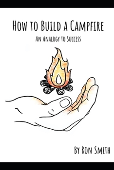 How to Build A Campfire: An Analogy to Success